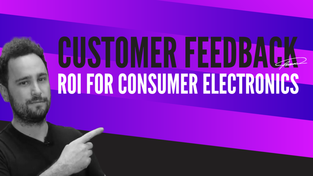 ROI of Customer Feedback for Consumer electronics